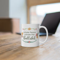 Inhale Peace Exhale the Bullshit 11 oz. Ceramic Mug